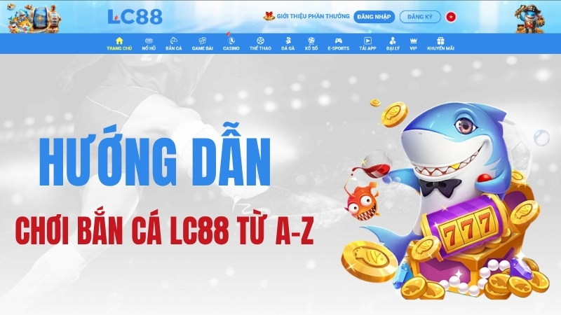 Bắn Cá LC88 – Hướng Dẫn Chơi Bắn Cá LC88 Từ A–Z