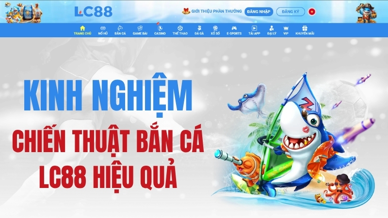 Bắn Cá LC88 – Kinh Nghiệm & Chiến Thuật Bắn Cá LC88 Hiệu Quả