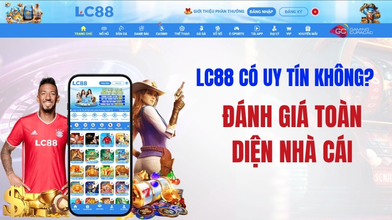 LC88 Có Uy Tín Không? Đánh Giá Toàn Diện Nhà Cái
